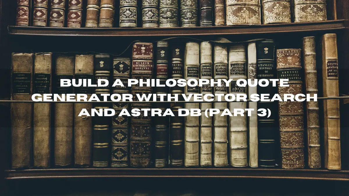 Build a philosophy quote generator with vector search and astra db (part 3)