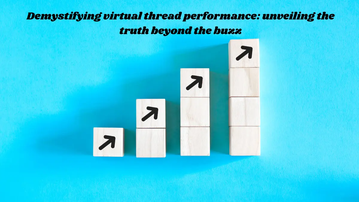 Demystifying virtual thread performance: unveiling the truth beyond the buzz