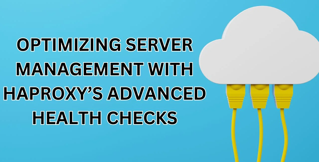 Optimizing Server Management with HAProxy’s Advanced Health Checks