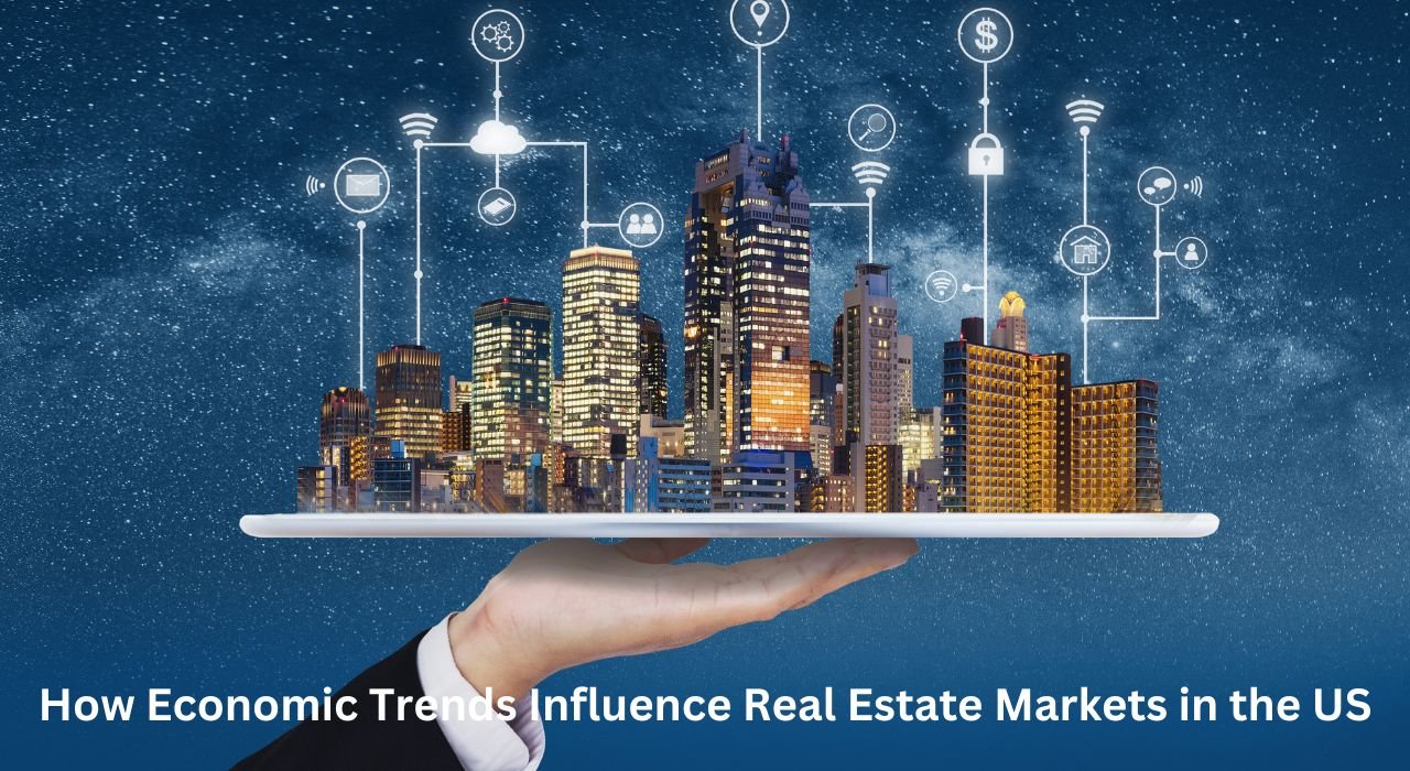 How Economic Trends Influence Real Estate Markets in the US