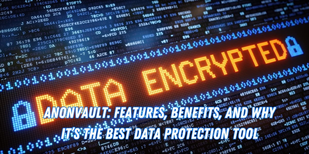 AnonVault: Features, Benefits, and Why It’s the Best Data Protection Tool