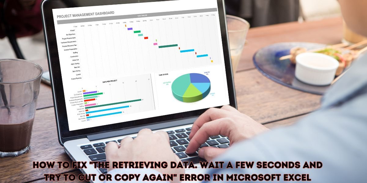 How to Fix “The Retrieving Data. Wait a Few Seconds and Try to Cut or Copy Again” Error in Microsoft Excel