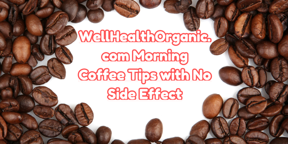 WellHealthOrganic.com Morning Coffee Tips with No Side Effect